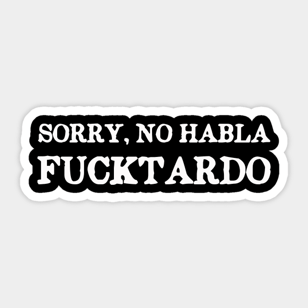 Sorry, No Habla Fucktardo Funny Sticker by ckandrus